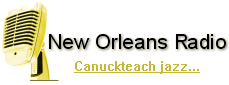 New Orleans Radio.com .. great jazz listening..! .. Canuckteach jazz shows also available